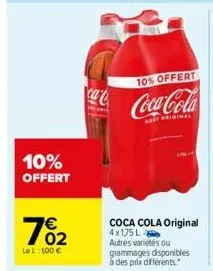 10% offert  7%2  02  le l: 100 €  ca  10% offert  coca-cola  original  coca cola original  4x1,75 l autres variétés ou grammages disponibles à des prix différents. 