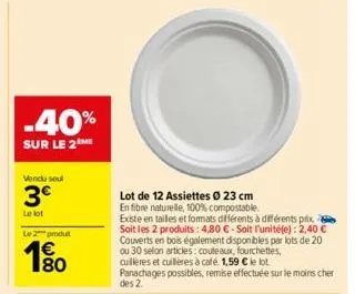 -40%  sur le 2me  vendu seul  3€  le lot  le 2 produt  lot de 12 assiettes ø 23 cm  en fibre naturelle, 100% compostable. existe en tailles et formats différents à différents prix soit les 2 produits:
