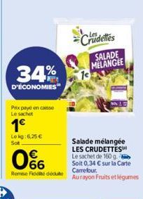 34%  D'ÉCONOMIES  Prix payé en caisse Le sachet  1€  Lokg: 6,25 € Sot  0%  €  Remise Fidelite dédute  Crudelles  1e  SALADE MELANGEE  Salade mélangée  LES CRUDETTES Le sachet de 160 g.  Soit 0,34 € su