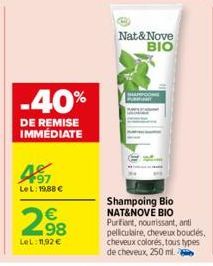 -40%  DE REMISE IMMÉDIATE  97  LeL: 1988 €  2,98  €  LeL: 11,92 €  Nat & Nove BIO  Shampoing Bio NAT&NOVE BIO Purifiant, nourrissant, anti  pelliculaire, cheveux bouclés, cheveux colorés, tous types d