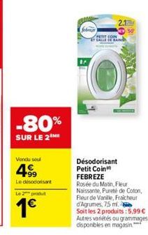 -80%  SUR LE 2 ME  Vondu soul  499  Le disodorisant  Le 2 produt  1€  febreze  2.1  Désodorisant  Petit Coin FEBREZE Rosée du Matin, Fleur Naissante, Pureté de Coton, Fleur de Vanille, Fraicheur d'Agr