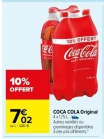 10% offert  7%2  02  le l: 100 €  ca  10% offert  coca-cola  original  coca cola original  4x1,75 l autres variétés ou grammages disponibles à des prix différents. 