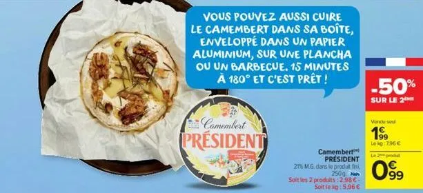 camembert  président  vous pouvez aussi cuire le camembert dans sa boîte, enveloppé dans un papier aluminium, sur une plancha ou un barbecue. 15 minutes à 180° et c'est prêt !  camembert président  21