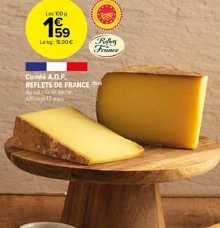 Les 100 g  159  Lokg: 15,90 €  Comté A.O.P. REFLETS DE FRANCE Au lat chu de vache Arinage 12 mos  Reflets France 