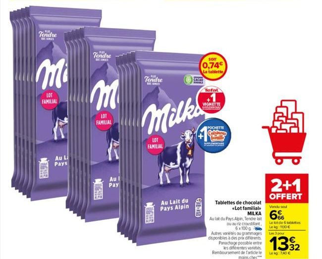 Tendre  MAIS  Au Li Pays  Tendre  M m  LOT FAMILIAL  LOT FAMILIAL  Au l Pay  Tendre  THE IMA  Au Lait du Pays Alpin  CACAO  SURABLE  SOIT  0,74€  La tablette  BERILO  Milka  LOT FAMILIAL  Tefal  VIGNE