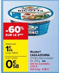 -60%  SUR LE 2 ME  Vendu seul  15  Lekg: 5.80€  Le 2-produt  058  Casa rur  RICOTTA  Ca  Apuñas  OTTA  WHAT DR  LTTES À L'INTÉRIEUR  Ricotta  CASA AZZURRA  12% MG dans le produit fini, 250 g Soit les 