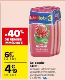 6%9  LeL:9,32 €  -40%  DE REMISE IMMÉDIATE  4.19  €  LeL: 5,59 €  tahiti loto 3  RELAXANTE Rose Exotique  Gel douche TAHITI  Relaxante, Rafraichissante, Vitalisante, Réconfortante, Energisante ou Exal