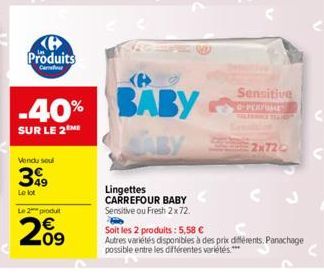 Produits  -40%  SUR LE 2  Vendu soul  399  Le lot  Le 2 produit  209  BABY  Lingettes CARREFOUR BABY Sensitive ou Fresh 2x 72.  Sensitive OPERFUME  2x720  Soit les 2 produits: 5,58 €  Autres variétés 