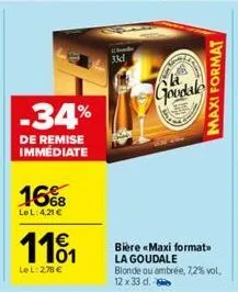 -34%  de remise immédiate  16%  lel: 4,21 €  1101  lel: 278 €  33d  goodale  bière «maxi format> la goudale blonde ou ambrée, 7,2% vol. 12 x 33 d.  maxi format 