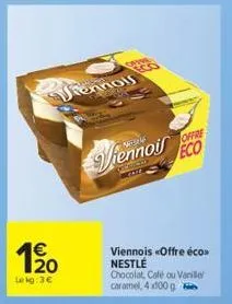 €  le kg:3€  vienn  viennoir co  eco  viennois «offre éco>> nestlé  chocolat, café ou vanille caramel, 4x100 g 
