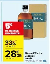 5€  de remise immédiate  33%  le l:6610 €  akashi  cash pa  285 blended whisky  05 japonais  le l: 5610 €  t  akashi  bidant than  あかし  akashi 40% vol., 50 cl étui. 
