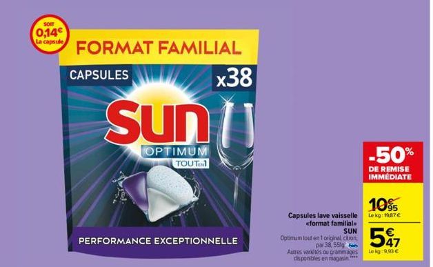 SOIT  0,14€  La capsule  FORMAT FAMILIAL  CAPSULES  x38  Sun  OPTIMUM TOUTEN  PERFORMANCE EXCEPTIONNELLE  Capsules lave vaisselle  «format familial>>  SUN  Optimum tout en 1 original cition, par 38, 5