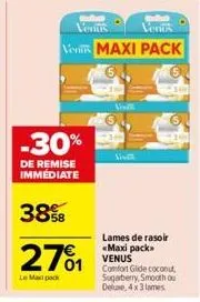 -30%  de remise immediate  38%b  2701  le max pack  pak  veritis  vents  vent maxi pack  visit  vivi  lames de rasoir «maxi pack» venus  comfort glide coconut, sugarberry, smooth ou dele, 4 x 3 lames.