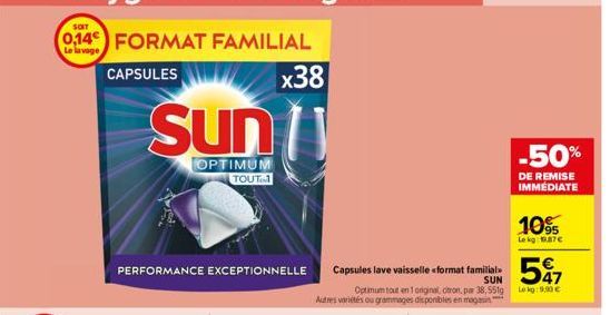 Sun  OPTIMUM TOUT  PERFORMANCE EXCEPTIONNELLE  Capsules lave vaisselle «<format familial SUN  Optimum tout en original, otron, par 38,551g Autres variétés ou grammages disponibles en magasin  -50%  DE