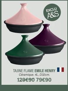 EXCLU  A&S  TAJINE FLAME EMILE HENRY Céramique. 4L, D32cm. 129€90 79€90 