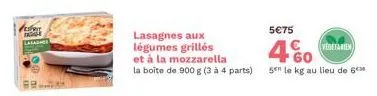 festere  lasagnes aux légumes grillés et à la mozzarella la boîte de 900 g (3 à 4 parts)  5€75  460  vegetarien  5" le kg au lieu de 6c 