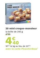 20 MINI  CROQUE-MONSIEUR  20 mini croque-monsieur la boîte de 240 g 4º99  4%0  €  18 le kg au lieu de 20  avec  la carte Picard & Nous" 