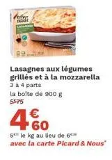 lasagner  lasagnes aux légumes grillés et à la mozzarella 3 à 4 parts la boîte de 900 g 5575  4.60  €  5 le kg au lieu de 6  avec la carte picard & nous" 