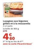 LASAGNER  Lasagnes aux légumes grillés et à la mozzarella 3 à 4 parts la boîte de 900 g 5575  4.60  €  5 le kg au lieu de 6  avec la carte Picard & Nous"  offre sur Picard