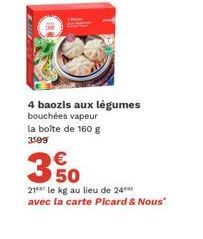4 baozis aux légumes bouchées vapeur la boîte de 160 g 3509  350  €  217 le kg au lieu de 24 avec la carte Picard & Nous" 