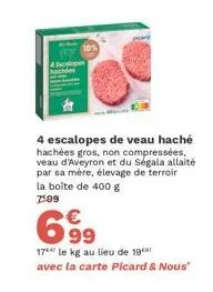 colopes  4 escalopes de veau haché hachées gros, non compressées, veau d'aveyron et du ségala allaité par sa mère, élevage de terroir la boite de 400 g 7:09  699  17 le kg au lieu de 19 avec la carte 