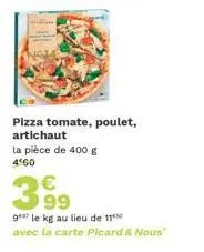 pizza tomate, poulet,  artichaut la pièce de 400 g  4560  €  3⁹9  9 le kg au lieu de 11 avec la carte picard & nous" 