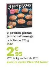 amiri pizzas  9 petites pizzas jambon-fromage la boîte de 270 g 3530  2,95  10 le kg au lieu de 12 avec la carte picard & nous" 