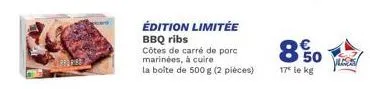édition limitée bbq ribs  côtes de carré de porc marinées, à cuire  la boîte de 500 g (2 pièces)  8.50  17" le kg 