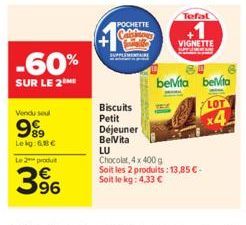 -60%  SUR LE 2  Vendu seul  999  Leig: 68 €  Le 2 produ  96  Biscuits Petit  POCHETTE  Déjeuner BelVita  Tefal  VIGNETTE  60 bevita belta  LOT  LU Chocolat, 4 x 400 g  Soit les 2 produits: 13,85 € - S