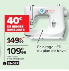 40€  DE REMISE IMMEDIATE  14999  10999  dont 0,85 € d'éco-participation SINGER  Eclairage LED du plan de travail 