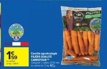 w  qualite  e5  19⁹9  le sachet lekg: 106€  carotte agroecologie filiere qualité carrefour  catégorie 1, calibre 23/35 mm. le sachet de 1,5 kg  19 marché  carottes  flue qualit 