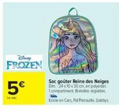 frozen  5€  le sac  sac goûter reine des neiges dim.:24 x 10 x 30 cm, en polyester 1 compartiment breteles réglables. existe en cars, patpatrouille, gabbys 