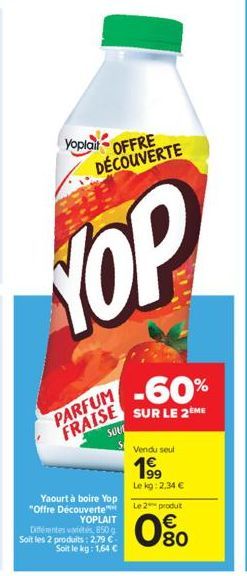 Yoplait OFFRE  DÉCOUVERTE  NOP  PARFUM FRAISE  SOUL  Yaourt à boire Yop "Offre Découverte  YOPLAIT  Différentes varetes 850g Soit les 2 produits: 2,79 € Soit le kg: 1,64 €  -60%  SUR LE 2 ME  Vendu se