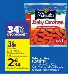 34%  D'ÉCONOMIES™  35  Lesachet  Lekg: 289 € Prix payé en case Sot  234  Romie Fidel deute  Florette Baby Carottes  sans conservateur  4/5X  Baby carottes FLORETTE  Le sachet de 450 g  Soit 1,21 € sur