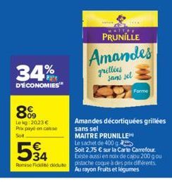 34%  D'ÉCONOMIES  8%9  Le kg: 2023 € Prix payé on casso  Solt  534  €  www  MATTES  PRUNILLE  Amandes  grillies  sans sel  Forme  Amandes décortiquées grillées sans sel MAITRE PRUNILLE  Le sachet de 4