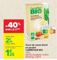 -40%  SUR LE 2 ME  Vendu seu  209  Lekg: 418 €  Le 2 produ  1925  Carrefour  BIO  Sure blond Losse lichtbruine  NUTRI-SCORE  500p  Sucre de canne blond  en poudre CARREFOUR BIO  500g  Soit les 2 produ