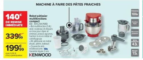 140€  DE REMISE IMMÉDIATE  33999  19999  dont 0,30 € d'eco-participation  MACHINE À FAIRE DES PÂTES FRAICHES  Robot pâtissier multifonctions compact  Ret KHC294 PORD Bol multifonction (1,4L) avec cout