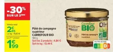 -30%  sur le 2  vendu sou  25  lokg: 15,83€  le 2 produt  199  pâté de campagne supérieur carrefour bio  180g  soit les 2 produits:4,84 €-soit le kg: 13,44 €  carrefour  bio  pin de campag supérieur  