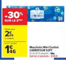 -30%  SUR LE 2M  Vendu soul  209  Le paquet  Le 2 produt  146  Mouchoirs Mini Confort CARREFOUR SOFT  Le lot de 15 paquets  Soit les 2 produits: 3,55€ 