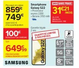 Prix payé en case  859€ 749€  dont 0,02 € d'éco-participation  100€  Rembourse par SAMSUNG  Soit  649⁹9  PRIXPAYAPRES REMBOURSEMENT OFFE  SAMSUNG  Smartphone Galaxy S22  - Processeur exynos 2200 Batte