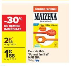 -30%  DE REMISE IMMÉDIATE  68 Lekg: 3.83€  €  Lokg: 2,69 €  Format Familial  MAIZENA  Fleur Mais  POCIALE  Cousine Cleane  Fleur de Mais "Format familial" MAIZENA 700 g 