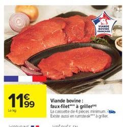 11⁹9  Le kg  VIANDE BOVINE FRANCAISE  Viande bovine: faux-filet*** à griller  La cassette de 4 pieces minimum. Existe aussi en rumsteak" à griler 