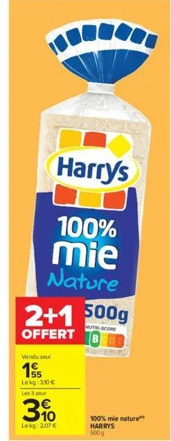 (6  vendu seul  1  lekg: 3,10 €  les 3 pour  harrys  100% mie nature  2+1 500g  nutri-score  offert bede  €  3.10  lekg: 2,07 €  100% mie nature harrys  500 g 