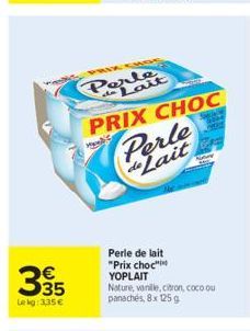 335  Lekg: 3,35 €  H  PRIX  Perle de Lait  PRIX CHOC  Sa 200 CREAT  Perle  de Lait  Perle de lait "Prix choc  YOPLAIT Nature, vanille, citron, coco ou panachés, 8x 125 g 