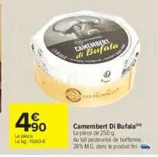 4.50  €  la poce lekg 1960 €  grost  camembert  di bufala  camembert di bufala la pièce de 250 g  au lait pasteurise de buffonne,  28% mg. dans le produit fini 