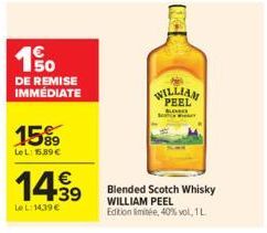 65  DE REMISE IMMÉDIATE  15%9  LeL: 15.89€  14.99  €  Le L:14,39 €  RICHA  WILLIAM PEEL  KOND  Blended Scotch Whisky WILLIAM PEEL  Edition limitée, 40% vol, 1 L. 