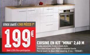 STOCK LIMITÉ ! 240 PIÈCES!*  199€  Dont 4.33€ d'éco-participation  CUISINE EN KIT "MINA" 2,60 M  Façades mélaminées 16 mm.&chants droits  Decar blanc brillant laq Pinthe en mélaminé blanche Plan de tr