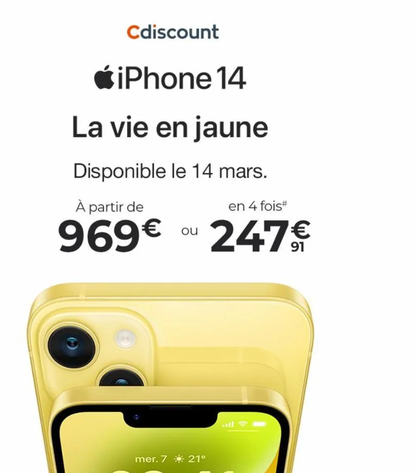 cdiscount  iphone 14  la vie en jaune  disponible le 14 mars.  à partir de  en 4 fois#  969€ 247€  ou  