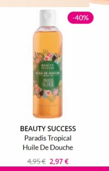 BEAUTY  FILE DE DORCH  INNIS  -40%  BEAUTY SUCCESS  Paradis Tropical  Huile De Douche  4,95 € 2,97 € 