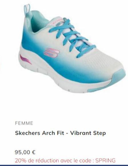 ****  FEMME  Skechers Arch Fit - Vibrant Step  95,00 €  20% de réduction avec le code: SPRING 